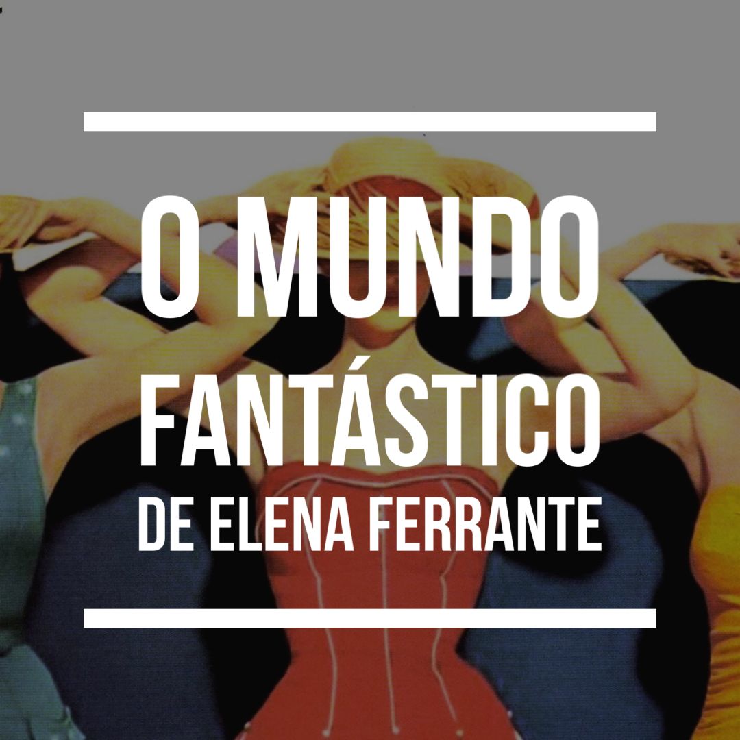 O mundo fantástico de Elena Ferrante